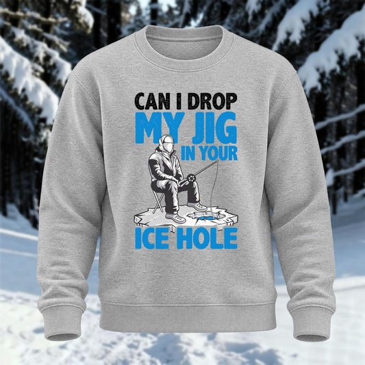 Can I Drop My Jig In Your Ice Hole Printed Round Neck Sweatshirt
